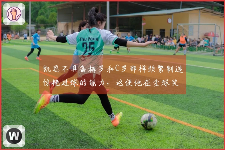 凯恩不具备梅罗和C罗那样频繁制造惊艳进球的能力，这使他在金球奖竞争中处于劣势