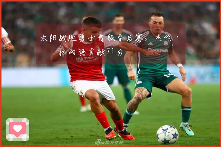 太阳战胜勇士晋级季后赛，杰伦·格林两场贡献71分