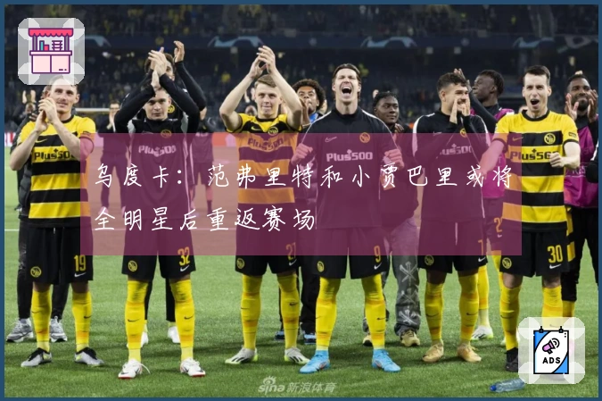乌度卡：范弗里特和小贾巴里或将全明星后重返赛场