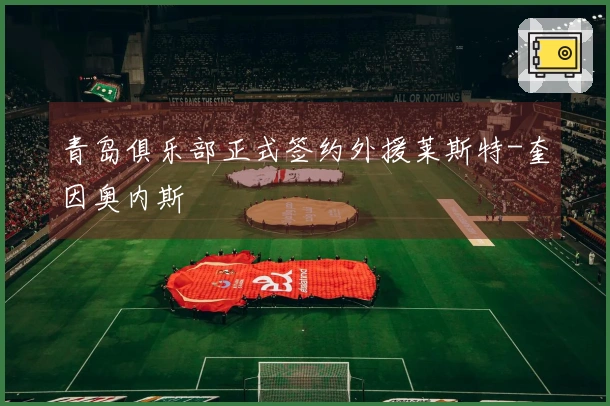 青岛俱乐部正式签约外援莱斯特-奎因奥内斯