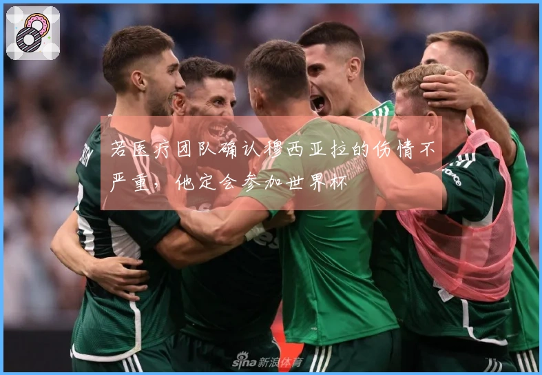 若医疗团队确认穆西亚拉的伤情不严重，他定会参加世界杯
