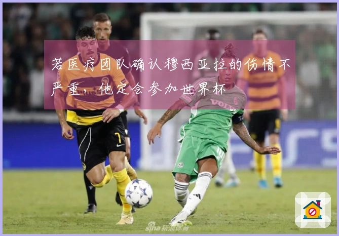 若医疗团队确认穆西亚拉的伤情不严重，他定会参加世界杯